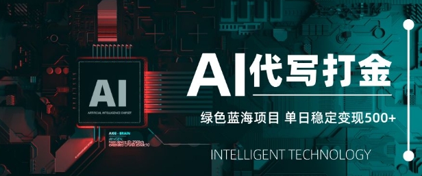 AI代写打金，单日稳定变现5张，绿色蓝海项目，主打长期稳定，快速变现【揭秘】-苍穹网创