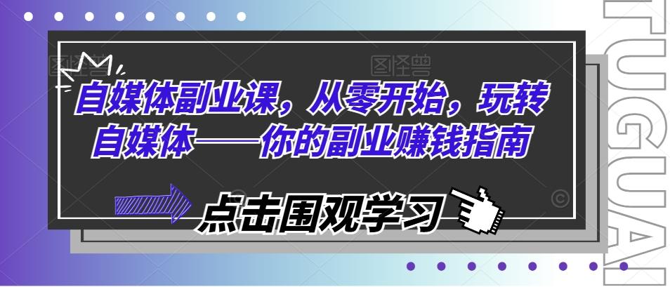 自媒体副业课，从零开始，玩转自媒体——你的副业赚钱指南-苍穹网创