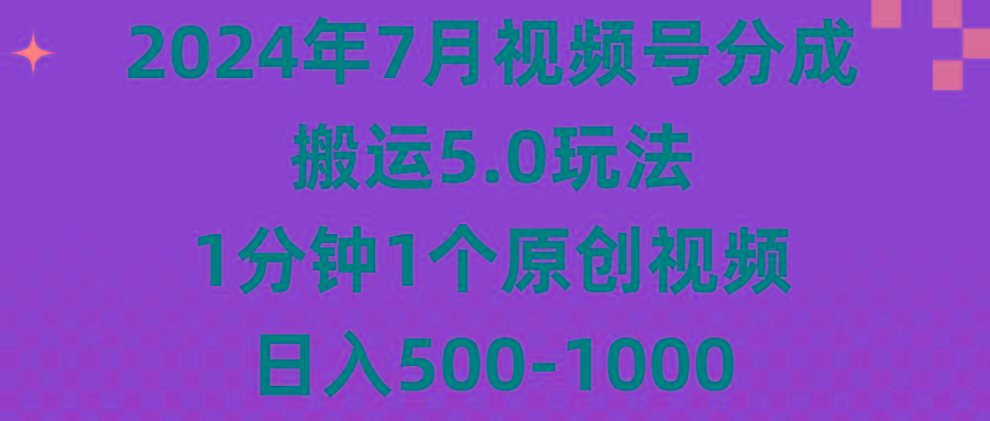 2024年7月视频号分成搬运5.0玩法，1分钟1个原创视频，日入500-1000-苍穹网创