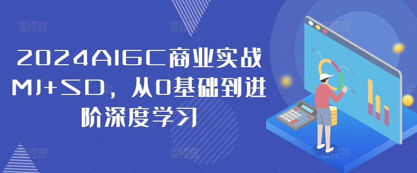 2024AIGC商业实战MJ+SD，从0基础到进阶深度学习-苍穹网创