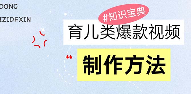 育儿类爆款视频，我们永恒的话题，教你制作赚零花！-苍穹网创