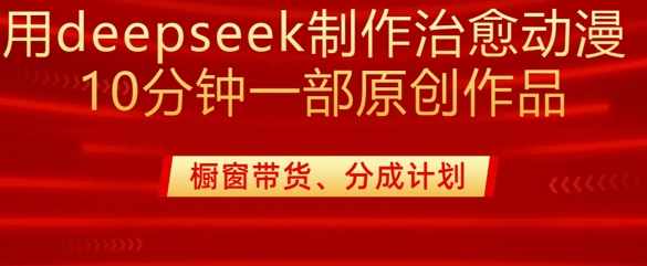 用deepseek制作治愈系漫剪，20分钟一部纯原创作品，多种变现渠道外面收费980-苍穹网创
