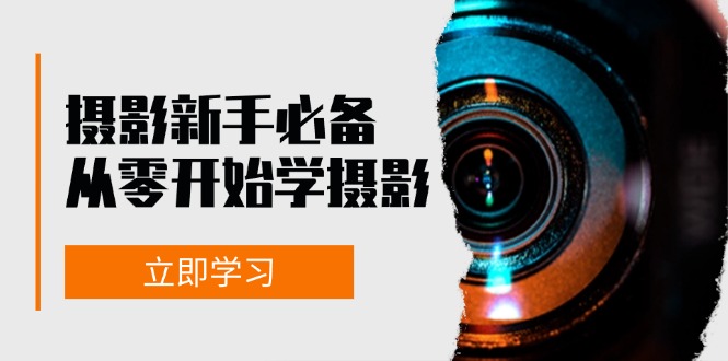 摄影新手必备：从零开始学摄影，器材、光线、构图、实战拍摄及后期修片-苍穹网创