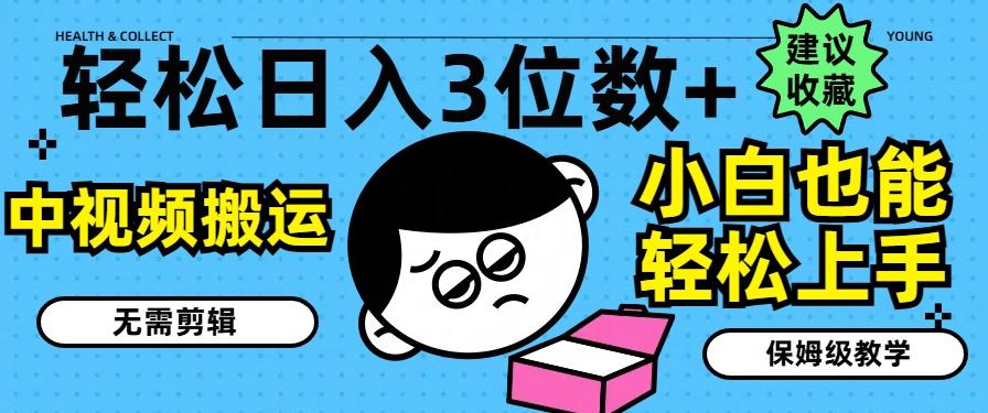 轻松日入3位数+，中视频搬运，无需剪辑，小白也能轻松上手，保姆级教学【揭秘】-苍穹网创