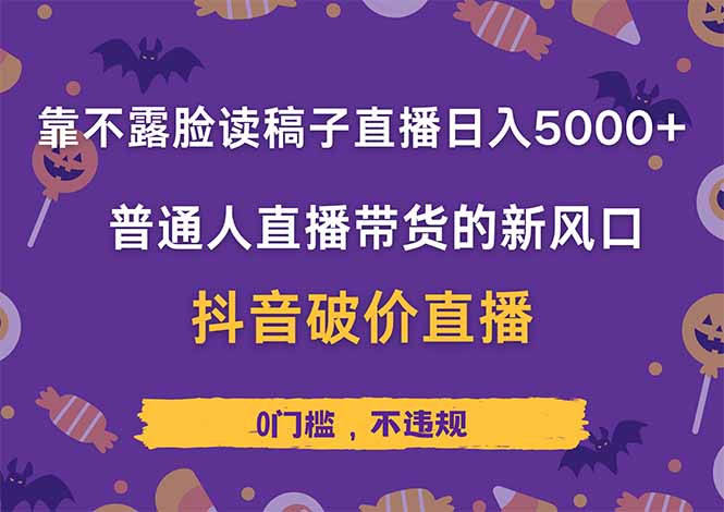 靠不露脸读稿子直播，日入5000+，普通人直播带货的新风口，抖音破价直…-苍穹网创