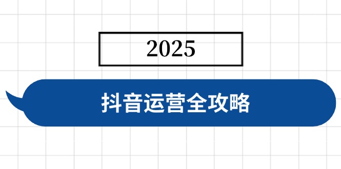 抖音运营全攻略，涵盖账号搭建、人设塑造、投流等，快速起号，实现变现-苍穹网创