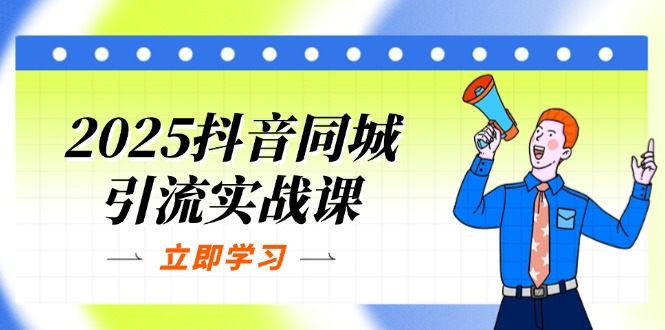 2025抖音同城引流实战课：单店模型+团购爆款逻辑，快速提升POI热度分-苍穹网创