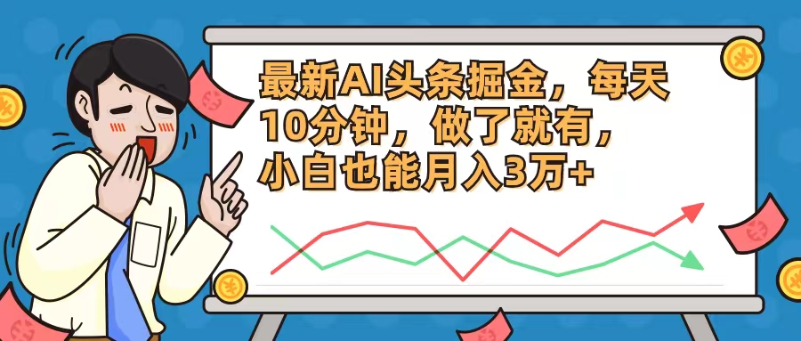 最新AI头条掘金，每天10分钟，做了就有，小白也能月入3万+-苍穹网创