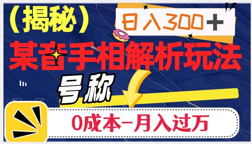 日入300+的，抖音手相解析玩法，号称0成本月入过万（揭秘）-苍穹网创