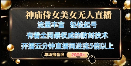 神庙侍女美女无人直播，轻松起号，有着全网最权威的防封技术，单场撸音浪1k+-苍穹网创