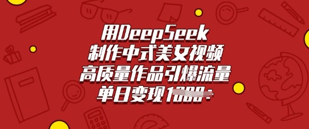 用DeepSeek制作中式美女视频，高质量作品引爆流量，单日变现多张-苍穹网创