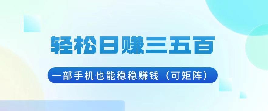 轻松日赚三五百，一部手机也能稳稳赚钱(可矩阵-苍穹网创