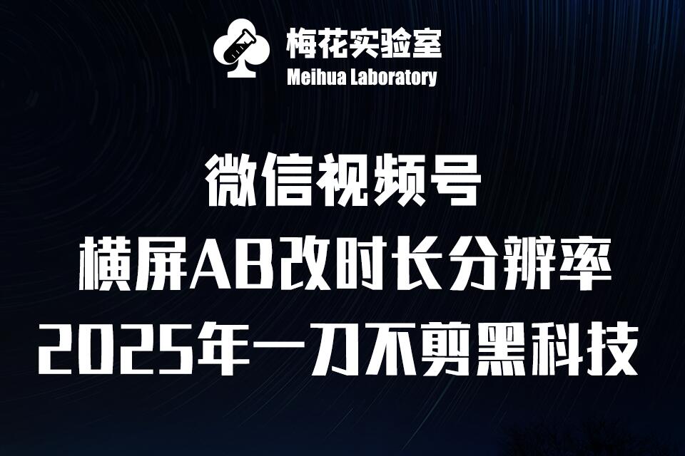梅花实验室2025视频号最新一刀不剪黑科技，宽屏AB画中画+随机时长+帧率融合玩法-苍穹网创