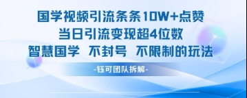 国学视频引流条条10W+点赞当日引流变现超4位数-苍穹网创
