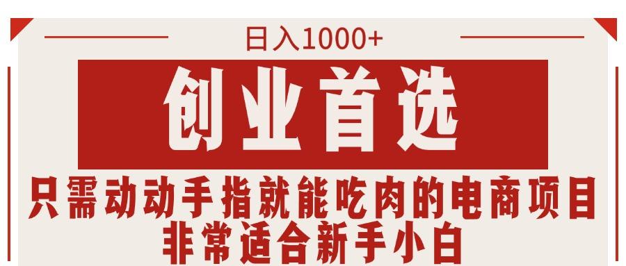 只需动动手指就能吃肉的电商项目，日入1000+，创业首选，非常适合新手小白-苍穹网创