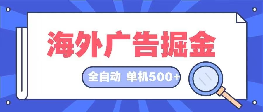 海外广告掘金  日入500+ 全自动挂机项目 长久稳定-苍穹网创