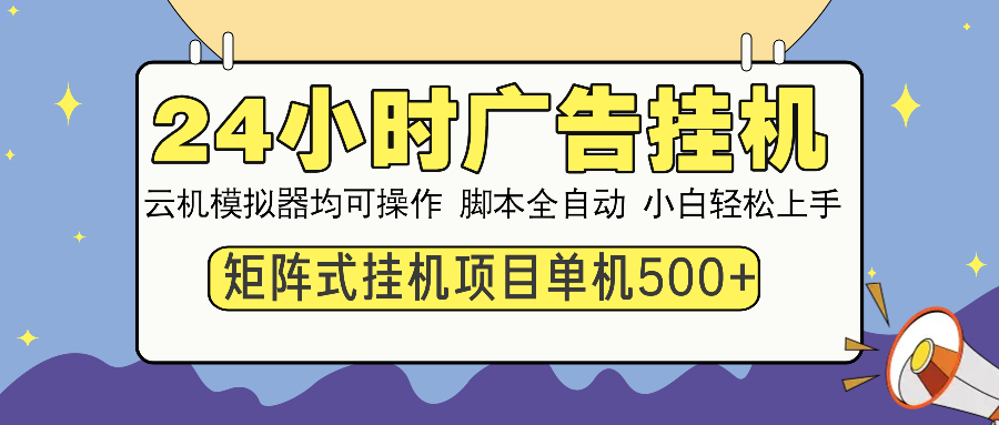 24小时广告挂机  单机收益500+ 矩阵式操作，设备越多收益越大，小白轻…-苍穹网创