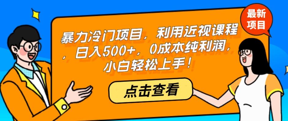 暴力冷门项目，利用近视课程，日入500+，0成本纯利润，小白轻松上手！-苍穹网创