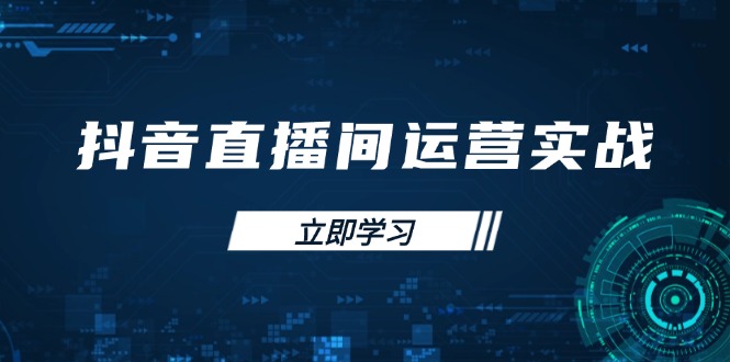 抖音直播间运营实战48+50期：学习账号管理与流量模型 掌握付费推广提升GMV-苍穹网创