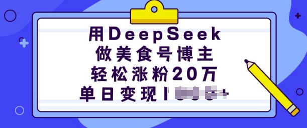 用DeepSeek做美食号博主，轻松涨粉20万，单日变现多张-苍穹网创