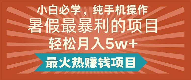 小白必学，纯手机操作，暑假最暴利的项目轻松月入5w+最火热赚钱项目-苍穹网创