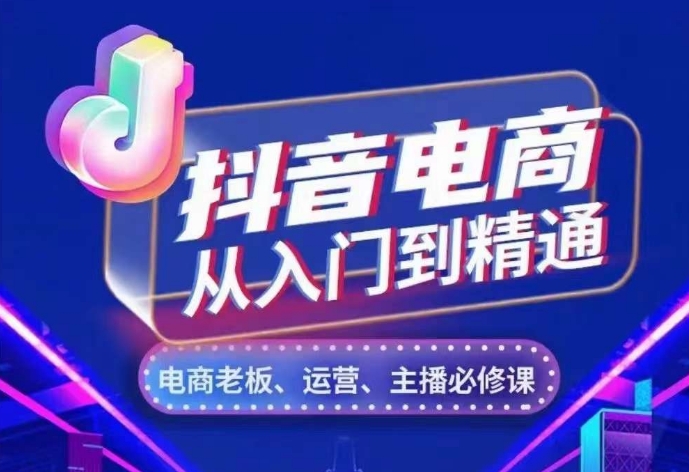 抖音电商从入门到精通，​从账号、流量、人货场、主播、店铺五个方面，全面解析抖音电商核心逻辑-苍穹网创
