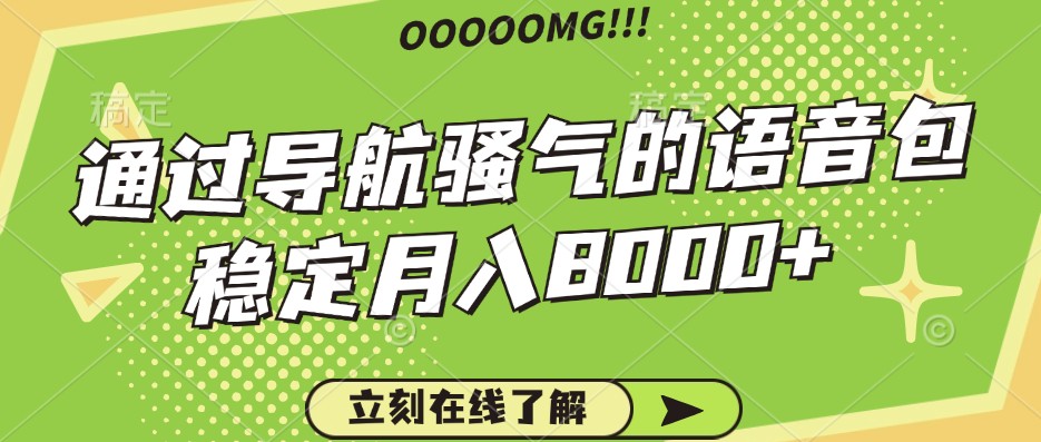 骚气的导航语音包，自用的同时还可以作为项目操作，月入8000+-苍穹网创