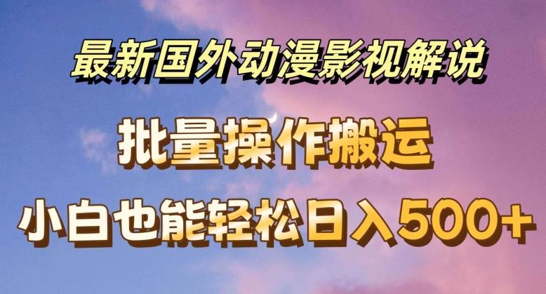 最新国外动漫影视解说，批量下载自动翻译，小白也能轻松日入500+【揭秘】-苍穹网创