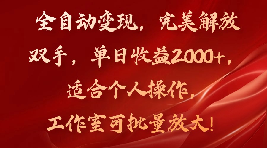 全自动变现，完美解放双手，单日收益2000+，适合个人操作，工作室可批…-苍穹网创