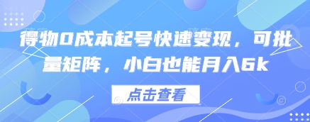 得物0成本起号快速变现，可批量矩阵，小白也能月入6k-苍穹网创