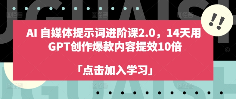 AI自媒体提示词进阶课2.0，14天用 GPT创作爆款内容提效10倍-苍穹网创