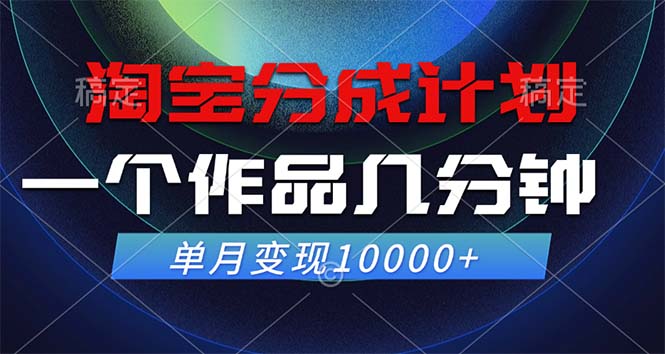淘宝分成计划，一个作品几分钟， 单月变现10000+-苍穹网创