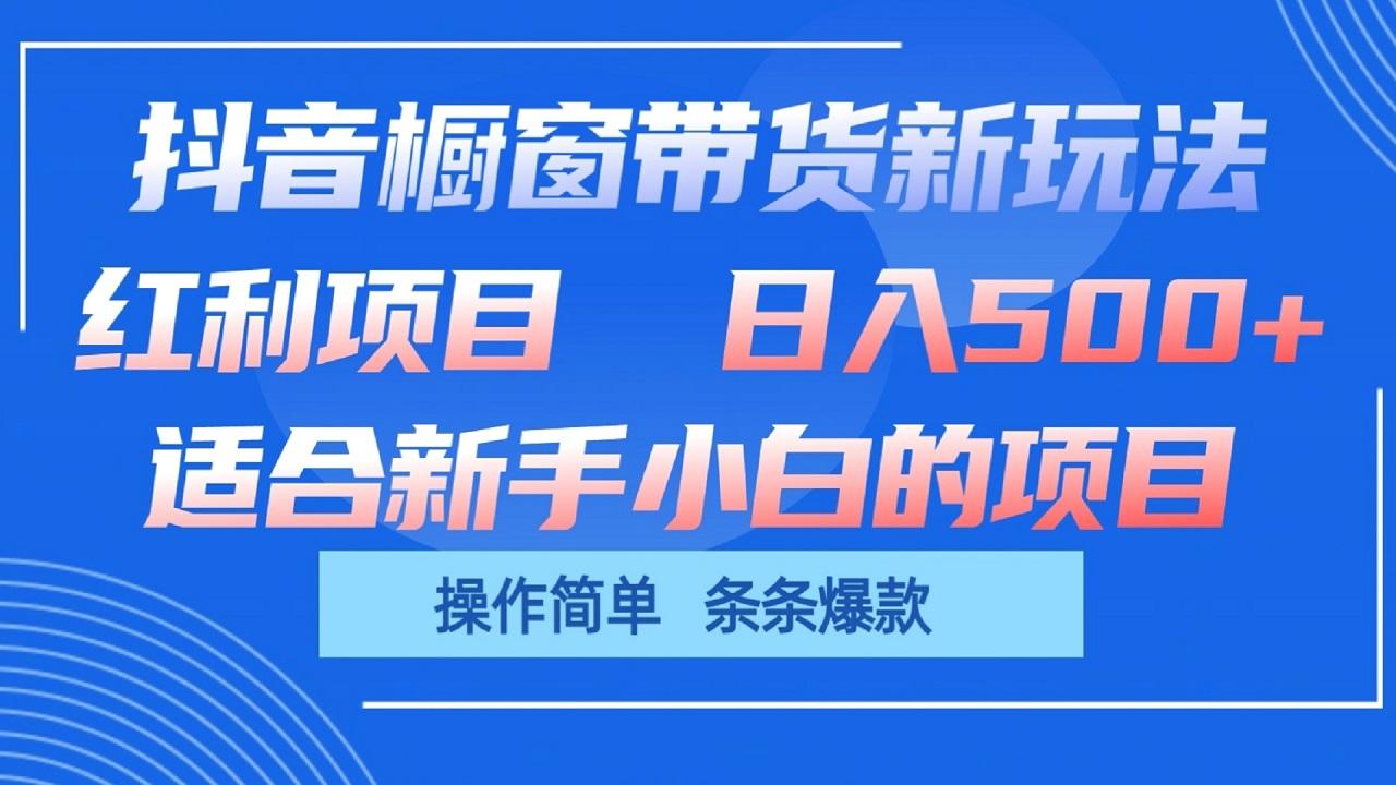 抖音橱窗带货新玩法，单日收益500+，操作简单，条条爆款-苍穹网创