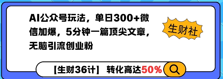 AI公众号玩法，单日300+微信加爆，5分钟一篇顶尖文章无脑引流创业粉-苍穹网创