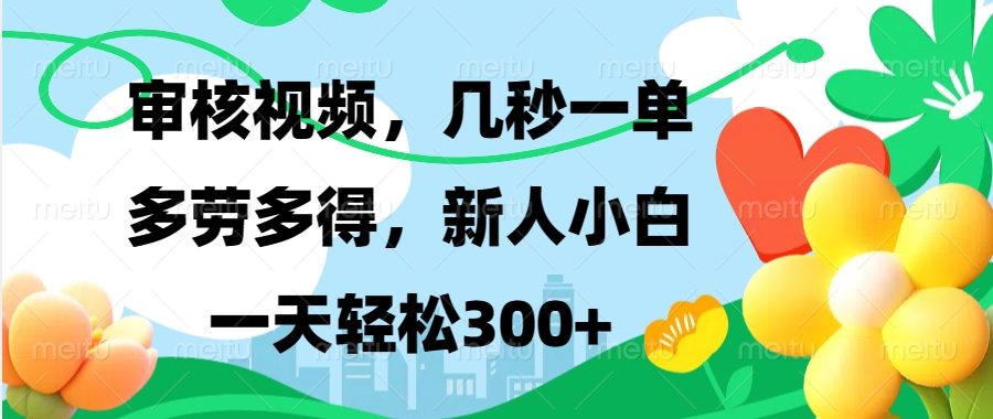 视频审核，新手可做，多劳多得，新人小白一天轻松300+-苍穹网创