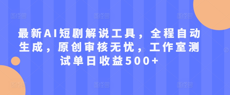 最新AI短剧解说工具，全程自动生成，原创审核无忧，工作室测试单日收益500+【揭秘】-苍穹网创