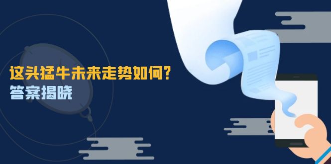 这头猛牛未来走势如何？答案揭晓，特殊行情下曙光乍现，紧握千载难逢机会-苍穹网创