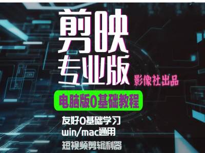 剪映电脑版进阶拔高案例实操，0基础学习，短视频剪辑利器-苍穹网创