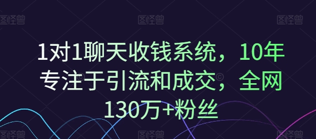 1对1聊天收钱系统，10年专注于引流和成交，全网130万+粉丝-苍穹网创
