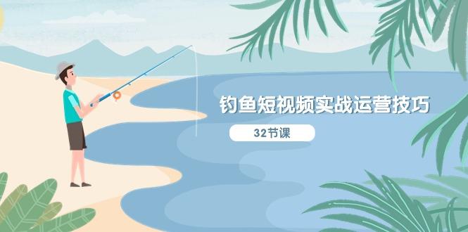 钓鱼短视频实战运营技巧，系统性讲解定位ip策划  能听懂，能落地，能实操-苍穹网创