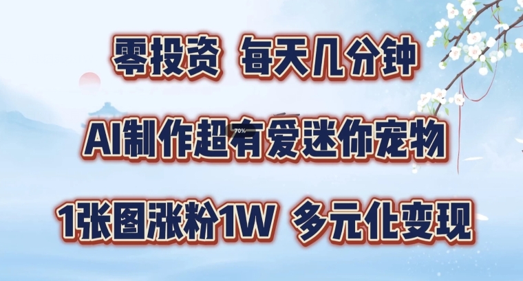 AI制作超有爱迷你宠物玩法，1张图涨粉1W，多元化变现，手把手交给你【揭秘】-苍穹网创