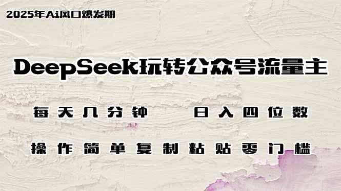 DeepSeek玩转公众号流量主，日入四位数，每天几分钟，操作简单零门槛-苍穹网创