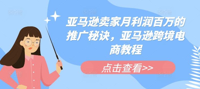 亚马逊卖家月利润百万的推广秘诀，亚马逊跨境电商教程-苍穹网创