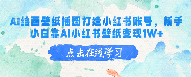 AI绘画壁纸插图打造小红书账号，新手小白靠AI小红书壁纸变现1W+-苍穹网创