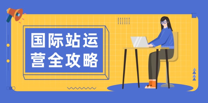 国际站运营全攻略：涵盖日常运营到数据分析，助力打造高效运营思路-苍穹网创