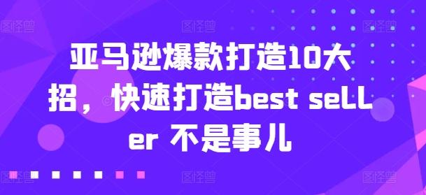 亚马逊爆款打造10大招，快速打造best seller 不是事儿-苍穹网创
