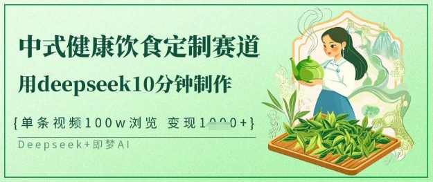 爆火中式健康饮食定制赛道，用deepseek10分钟制作，单条视频100w浏览，单日变现多张-苍穹网创