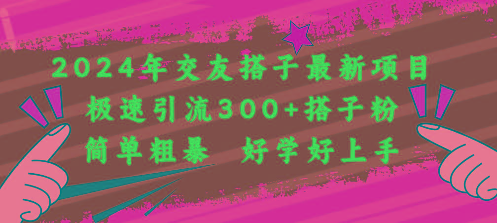 2024年交友搭子最新项目，极速引流300+搭子粉，简单粗暴，好学好上手-苍穹网创