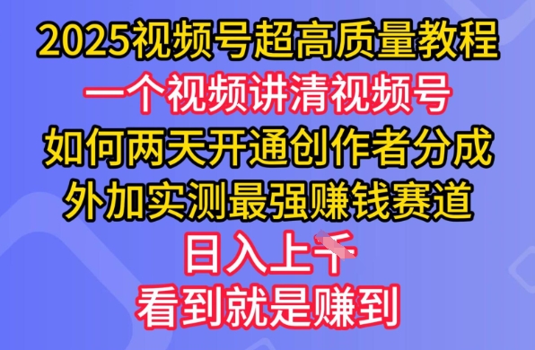 2025视频号超高质量教程，两天开通创作者分成，外加实测最强挣钱赛道，日入多张-苍穹网创