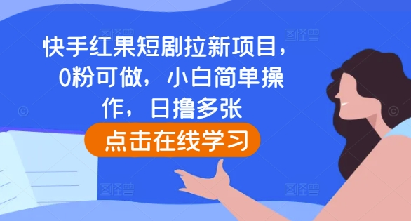 快手红果短剧拉新项目，0粉可做，小白简单操作，日撸多张-苍穹网创